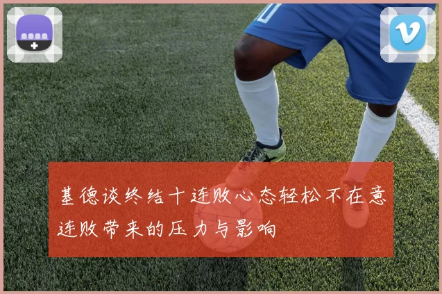 基德谈终结十连败心态轻松不在意连败带来的压力与影响