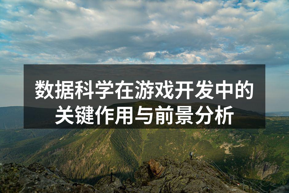 数据科学在游戏开发中的关键作用与前景分析